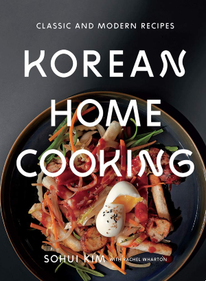 "Korean Home Cooking: Classic and Modern Recipes" by Sohui Kim and Rachel Wharton